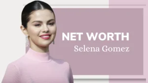 Selena Gomez Net Worth